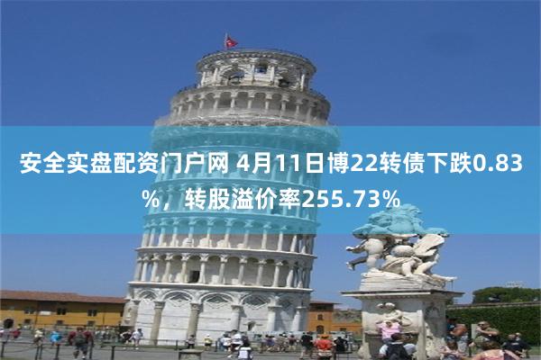 安全实盘配资门户网 4月11日博22转债下跌0.83%，转股溢价率255.73%