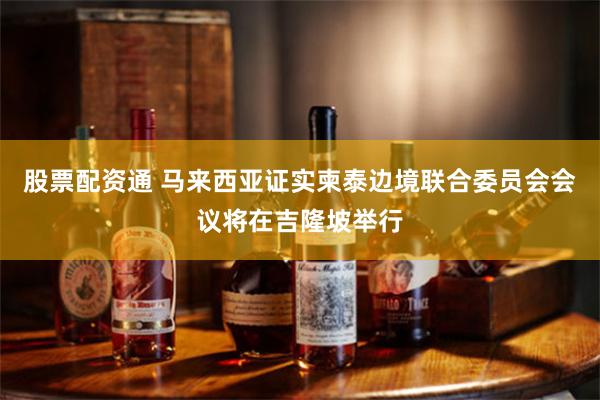 股票配资通 马来西亚证实柬泰边境联合委员会会议将在吉隆坡举行